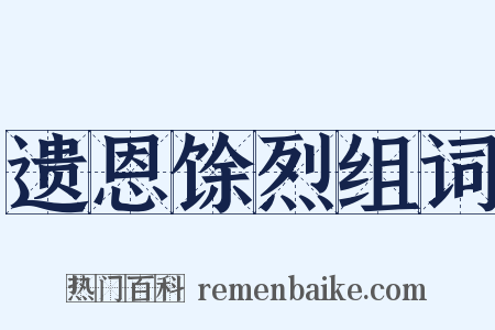 遗恩馀烈组词是什么意思的图片